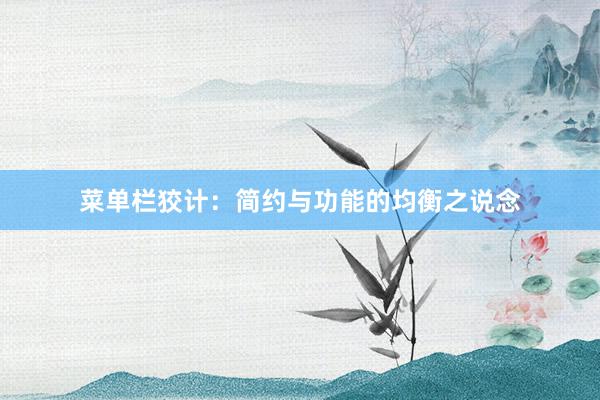 菜单栏狡计：简约与功能的均衡之说念